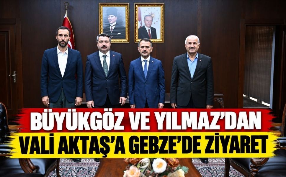 Büyükgöz ve Yılmaz’dan Vali Aktaş’a Gebze’de ziyaret