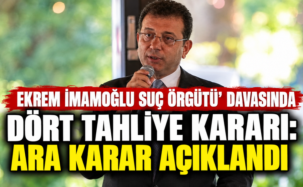 ‘Ekrem İmamoğlu Suç Örgütü’ Davasında Dört Tahliye Kararı: Ara Karar Açıklandı