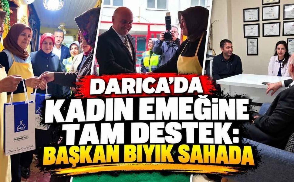 Darıca'da Kadın Emeğine Tam Destek: Başkan Bıyık Sahada