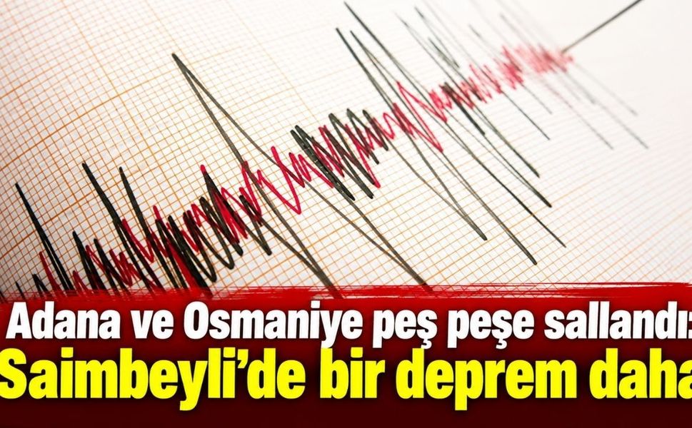 Adana ve Osmaniye peş peşe sallandı: Saimbeyli’de bir deprem daha