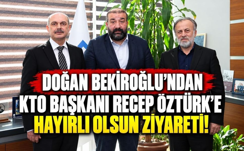 Doğan Bekiroğlu’ndan KTO Başkanı Recep Öztürk’e hayırlı olsun ziyareti!