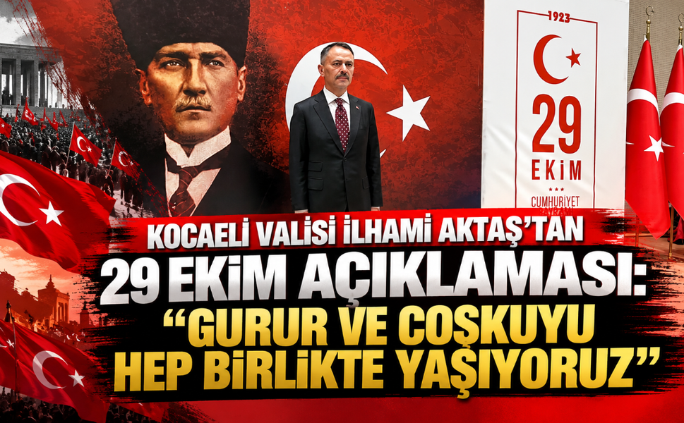 Kocaeli Valisi İlhami Aktaş'tan 29 Ekim Açıklaması: "Gurur ve Coşkuyu Hep Birlikte Yaşıyoruz"