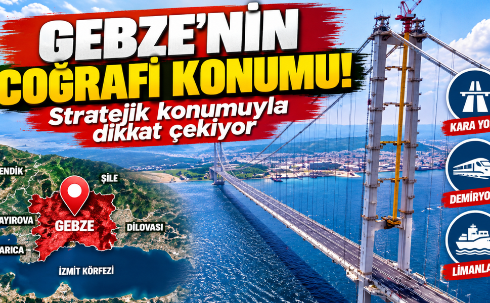 Gebze'nin coğrafi konumu! Stratejik konumuyla dikkat çekiyor