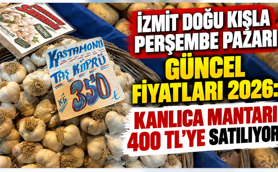 İzmit Doğu Kışla Perşembe Pazarı Güncel Fiyatları 2026: Kanlıca Mantarı 400 TL’ye Satılıyor