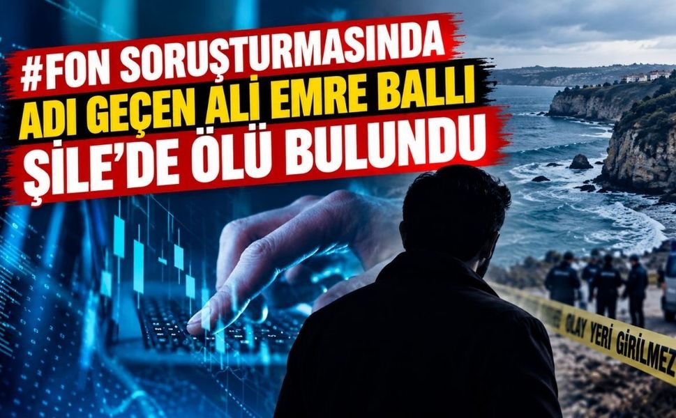 Fon soruşturmasında adı geçen Ali Emre Ballı Şile’de ölü bulundu