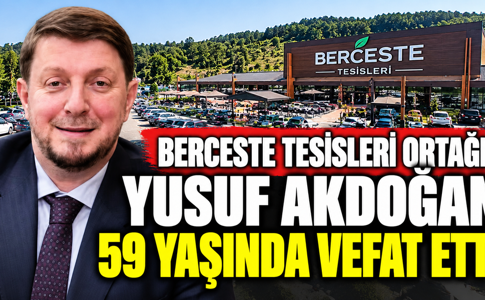 Berceste Tesisleri ortağı Yusuf Akdoğan 59 yaşında vefat etti