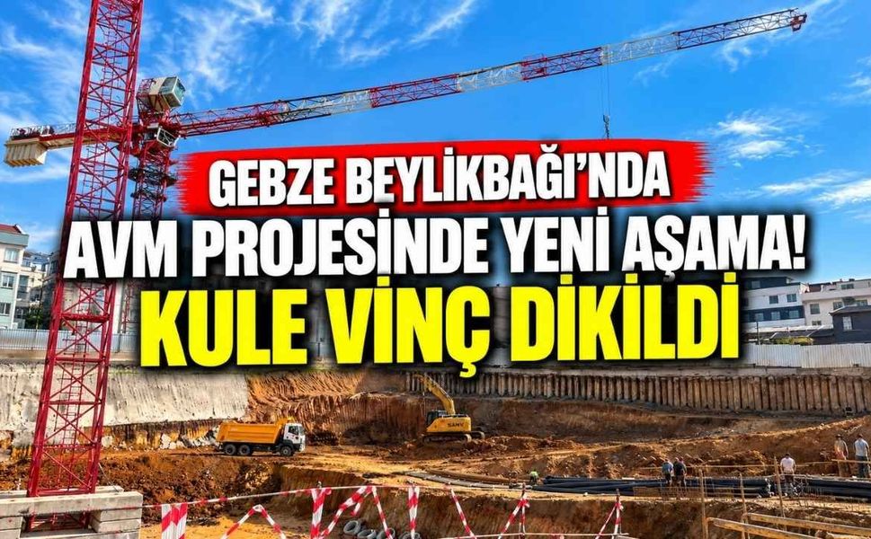 Gebze Beylikbağı’nda AVM Projesinde Yeni Aşama! Kule Vinç Dikildi