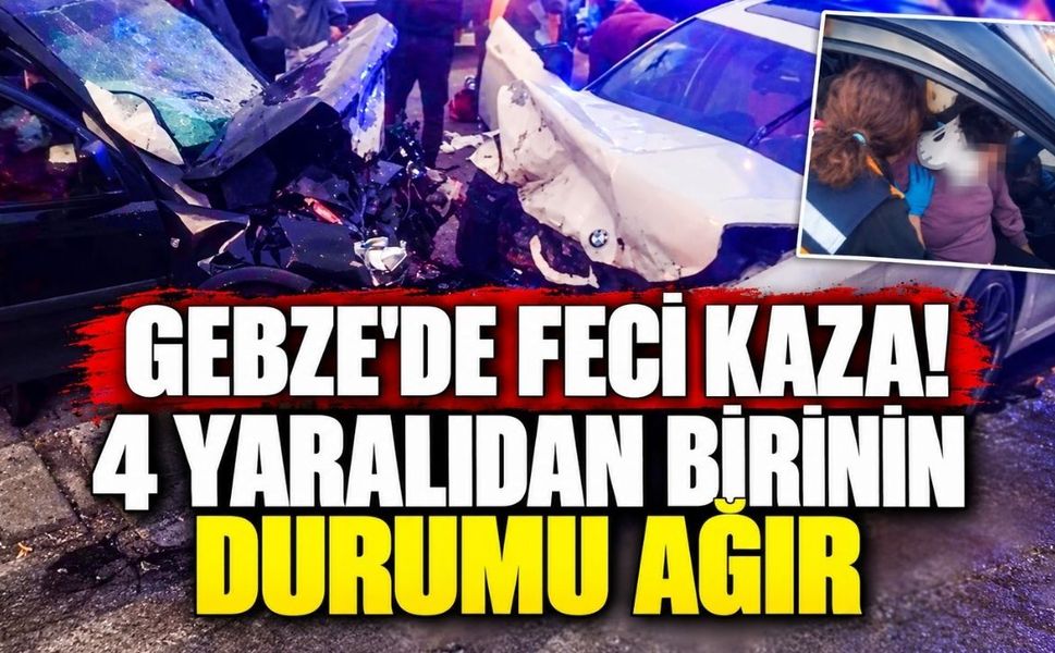 Gebze'de Feci Kaza! 4 yaralıdan birinin durumu ağır