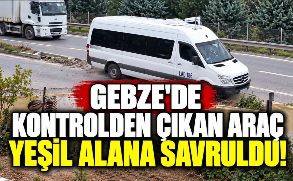 Gebze'de kontrolden çıkan araç yeşil alana savruldu!