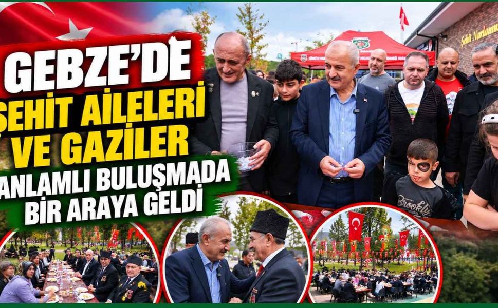 Gebze'de şehit aileleri ve gaziler anlamlı buluşmada bir araya geldi