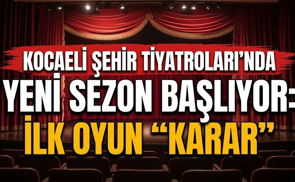 Kocaeli Şehir Tiyatroları’nda yeni sezon başlıyor: İlk oyun “Karar”