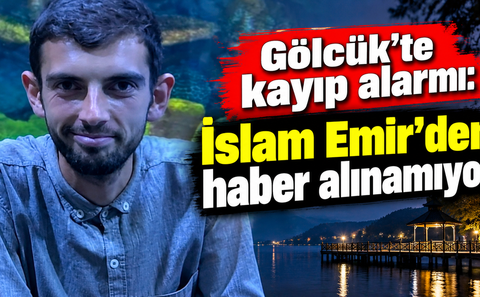 Gölcük’te kayıp alarmı: İslam Emir’den haber alınamıyor