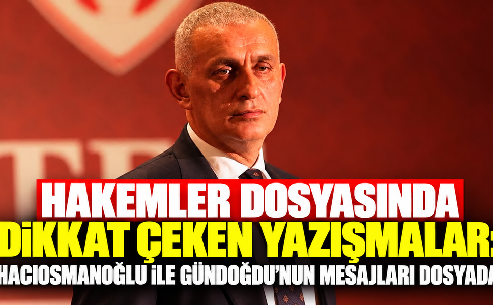 Hakemler dosyasında dikkat çeken yazışmalar: Hacıosmanoğlu ile Gündoğdu’nun mesajları dosyada