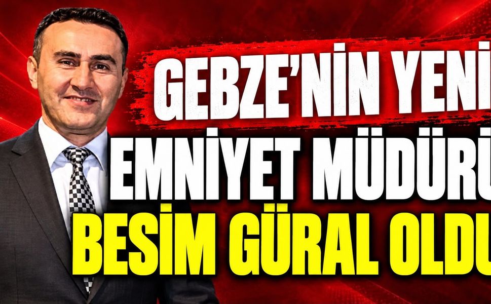 Gebze’nin Yeni Emniyet Müdürü Besim Güral Oldu