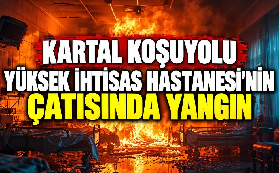 Kartal Koşuyolu Yüksek İhtisas Hastanesi'nin Çatısında Yangın