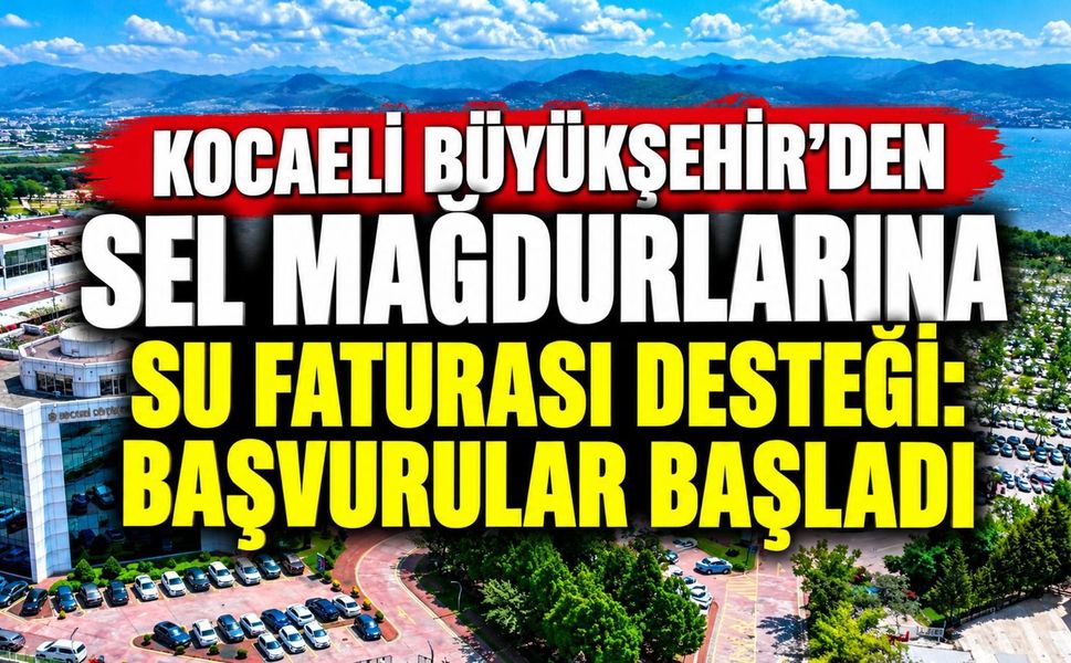 Kocaeli Büyükşehir’den Sel Mağdurlarına Su Faturası Desteği: Başvurular Başladı