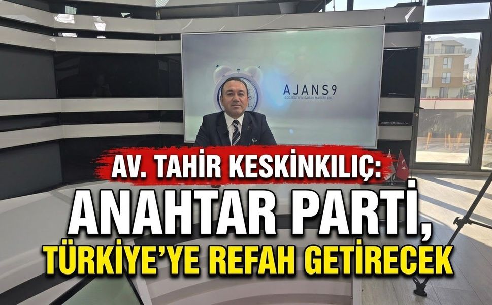 Av. Tahir Keskinkılıç: "Anahtar Parti, Türkiye'ye Refah getirecek"