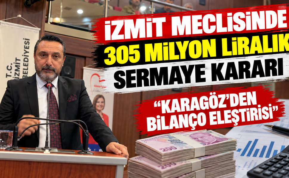 İzmit meclisinde 305 milyon liralık sermaye kararı: Karagöz’den bilanço eleştirisi
