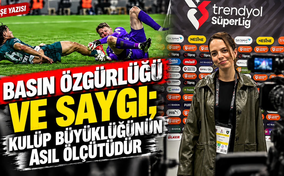Basın Özgürlüğü ve Saygı; Kulüp Büyüklüğünün Asıl Ölçütüdür