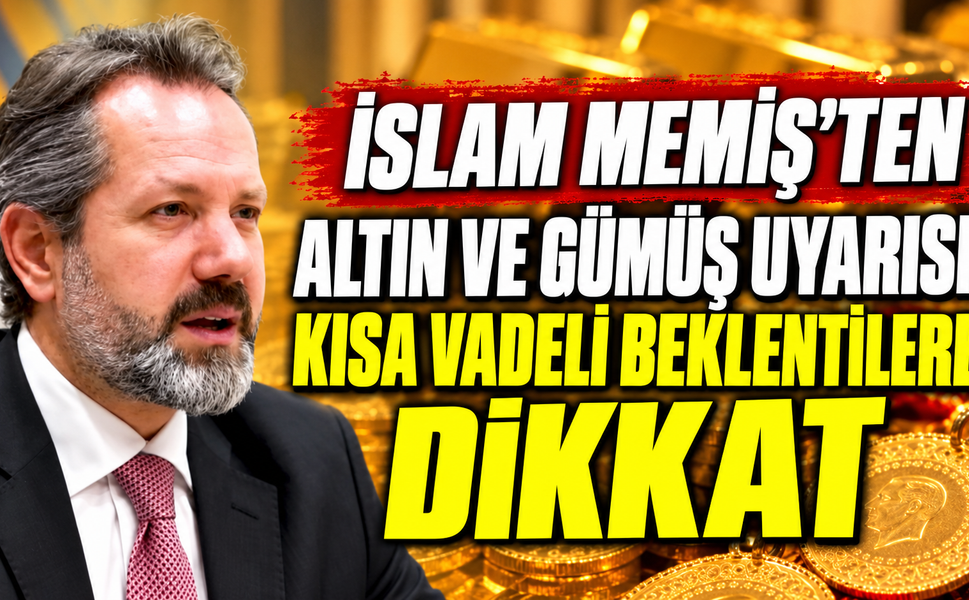 İslam Memiş’ten altın ve gümüş uyarısı: Kısa vadeli beklentilere dikkat