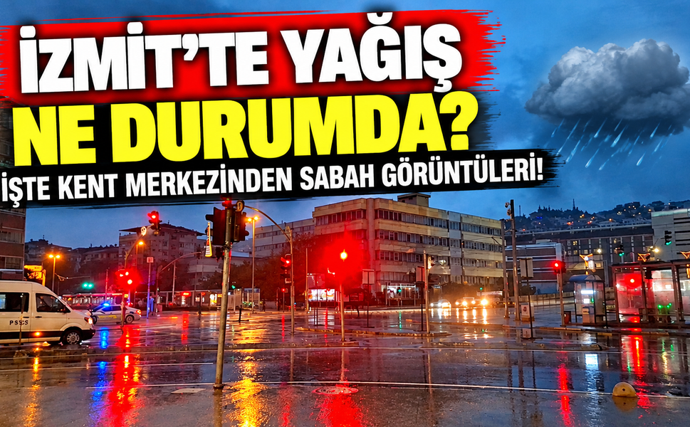 İzmit’te Yağış Ne Durumda? İşte Kent Merkezinden Sabah Görüntüleri!