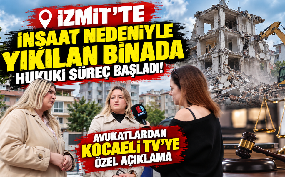 İzmit’te inşaat nedeniyle yıkılan binada hukuki süreç başladı! Avukatlardan Kocaeli TV’ye özel açıklama