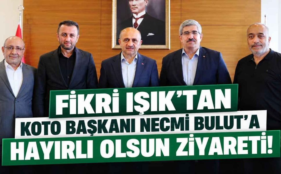 Fikri Işık'tan KOTO Başkanı Necmi Bulut'a hayırlı olsun ziyareti!
