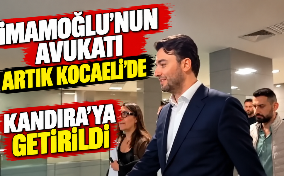 İmamoğlu’nun avukatı artık Kocaeli’de: Kandıra’ya getirildi
