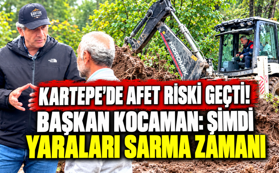Kartepe'de afet riski geçti! Başkan Kocaman: Şimdi yaraları sarma zamanı