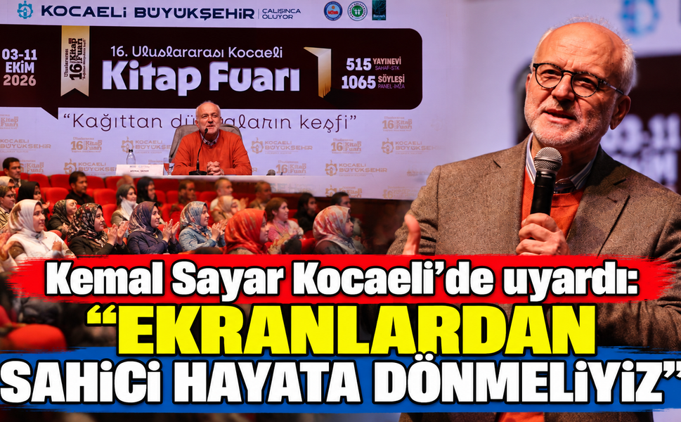 Kemal Sayar Kocaeli’de uyardı: “Ekranlardan sahici hayata dönmeliyiz”