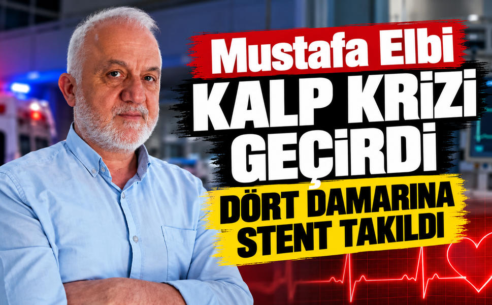 Mustafa Elbi kalp krizi geçirdi: Dört damarına stent takıldı
