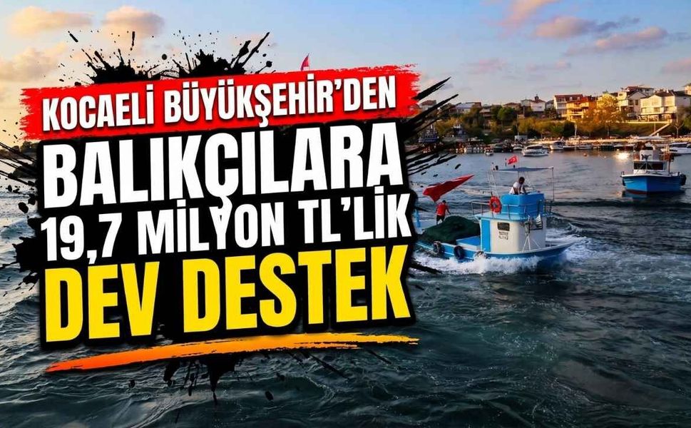 Kocaeli Büyükşehir’den Balıkçılara 19,7 Milyon TL’lik Dev Destek