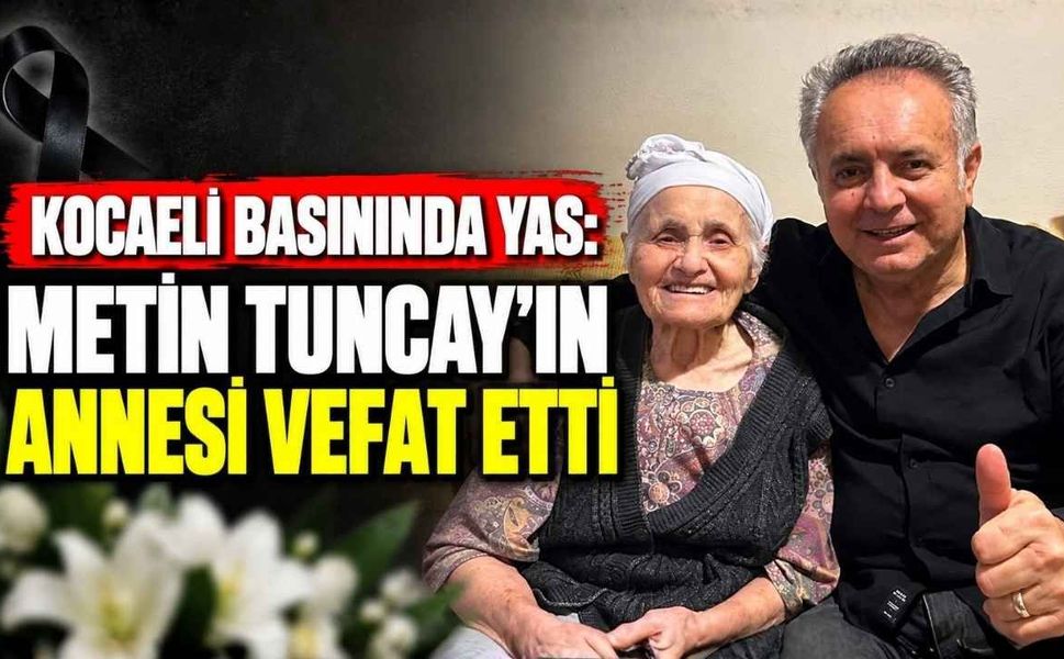 Kocaeli Basınında Yas: Metin Tuncay’ın Annesi Vefat Etti
