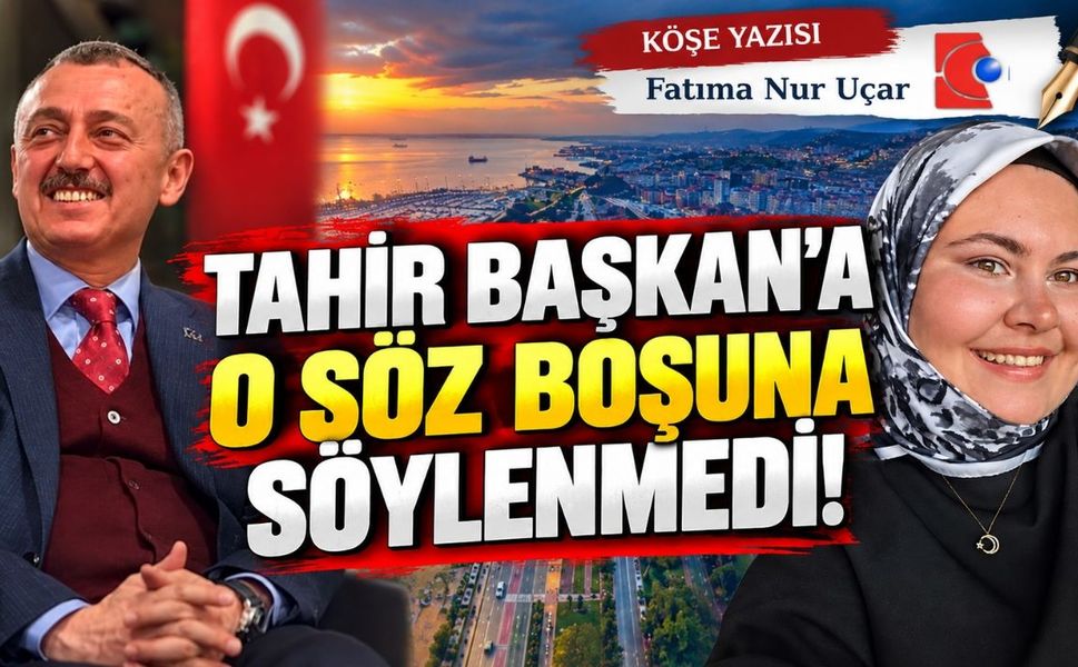 Tahir Başkan’a O Söz Boşuna Söylenmedi