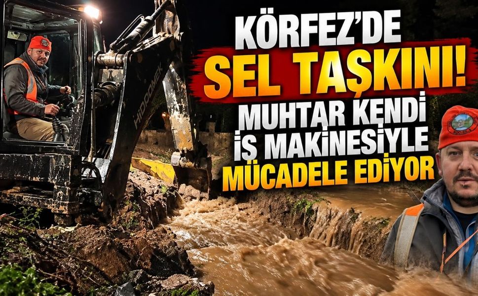 Körfez’de Sel Taşkını! Muhtar Kendi İş Makinesiyle Mücadele Ediyor