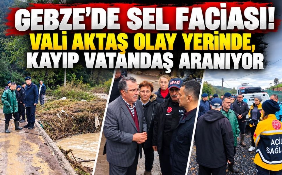 Gebze’de Sel Faciası! Vali Aktaş Olay Yerinde, Kayıp Vatandaş Aranıyor