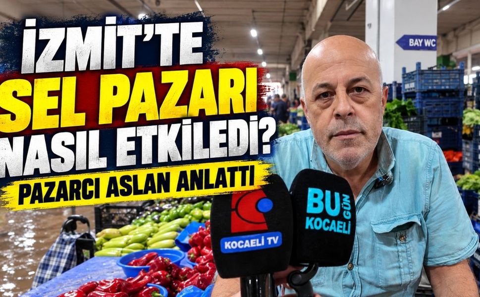 İzmit’te Sel Pazarı Nasıl Etkiledi? Pazarcı Aslan Anlattı