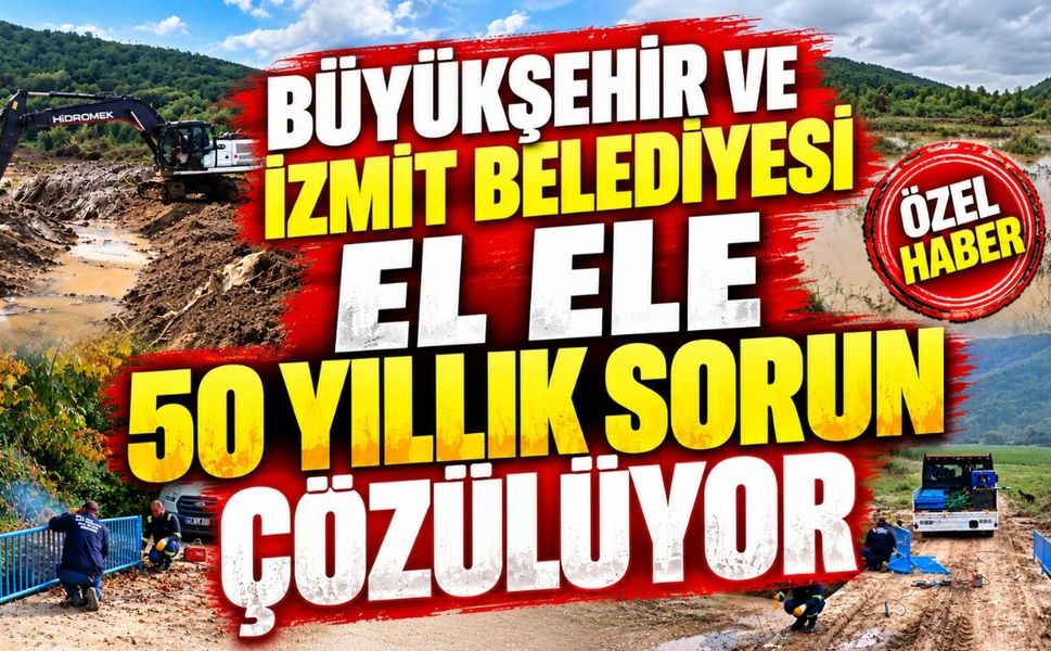 Büyükşehir ve İzmit Belediyesi El Ele: 50 Yıllık Sorun Çözülüyor
