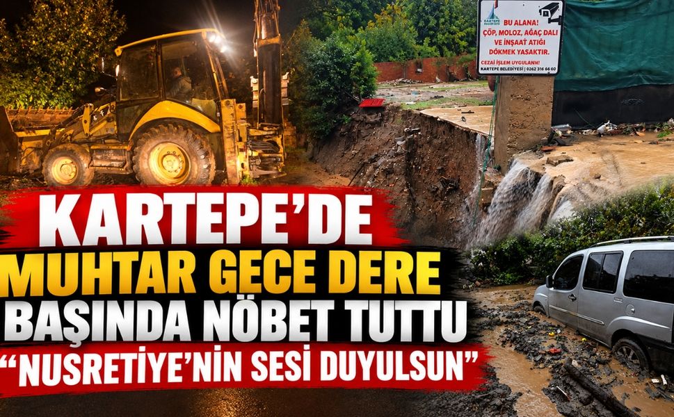 Kartepe’de muhtar gece dere başında nöbet tuttu: “Nusretiye’nin sesi duyulsun”