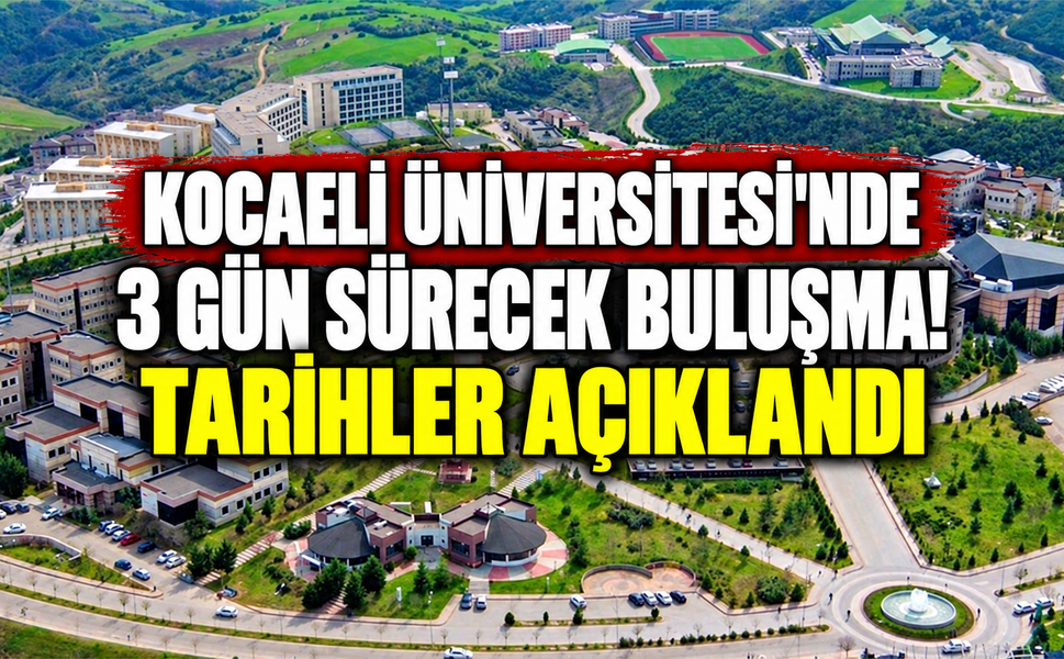 Kocaeli Üniversitesi'nde 3 gün sürecek buluşma! Tarihler açıklandı