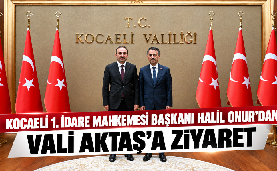 Kocaeli 1. İdare Mahkemesi Başkanı Halil Onur’dan Vali Aktaş’a ziyaret