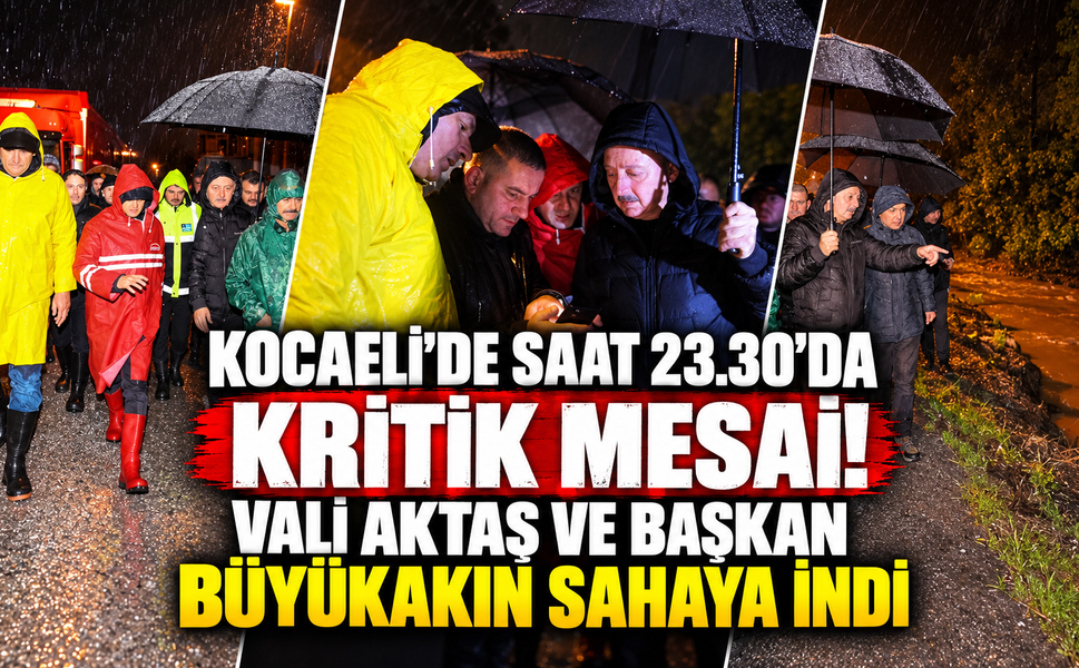 Kocaeli'de saat 23.30'da kritik mesai! Vali Aktaş ve Başkan Büyükakın sahaya indi