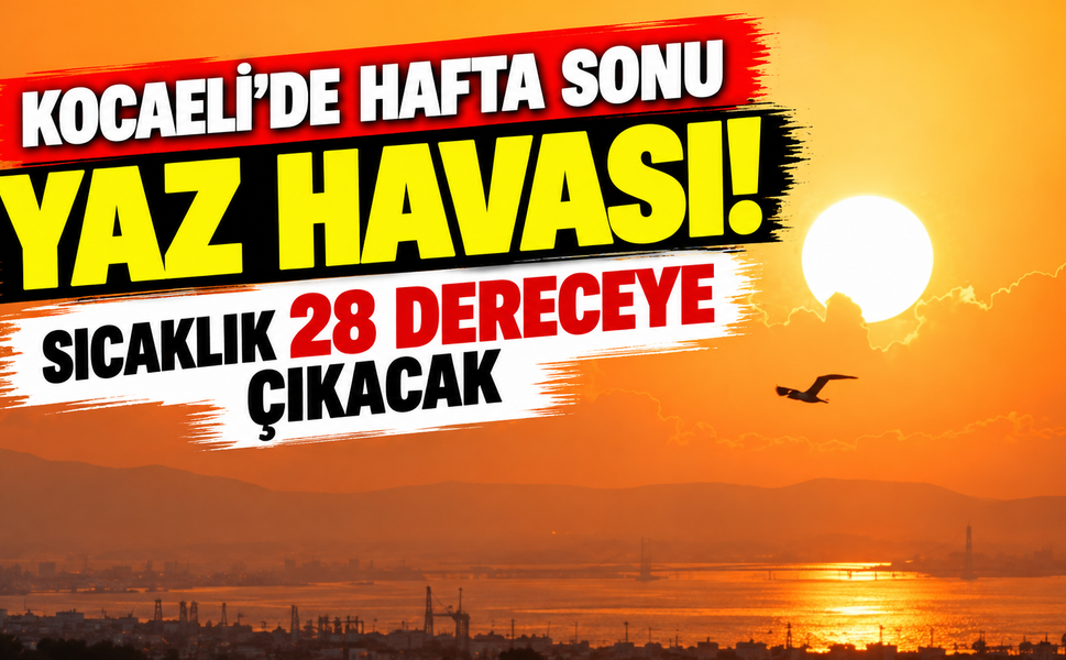 Kocaeli'de hafta sonu yaz havası! Sıcaklık 28 dereceye çıkacak