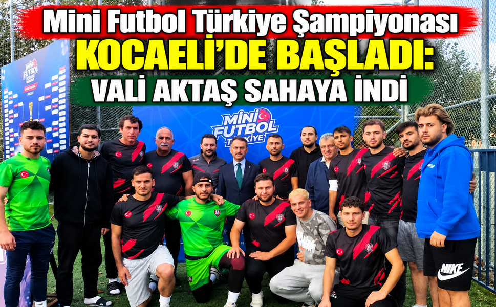 Mini Futbol Türkiye Şampiyonası Kocaeli’de başladı: Vali Aktaş sahaya indi