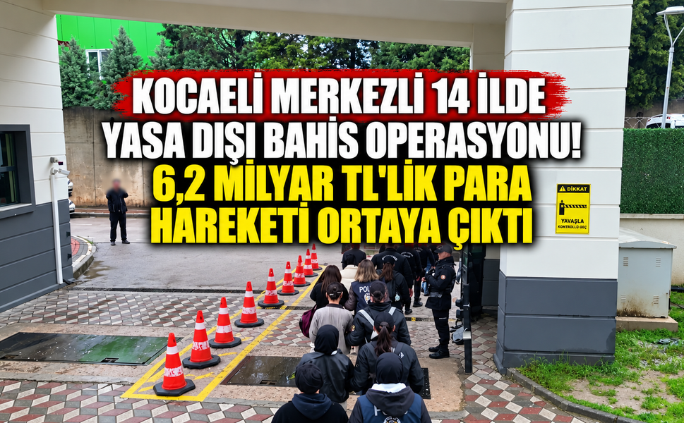 Kocaeli merkezli 14 ilde yasa dışı bahis operasyonu! 6,2 milyar TL'lik para hareketi ortaya çıktı