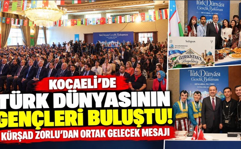 Kocaeli’de Türk dünyasının gençleri buluştu! Kürşad Zorlu’dan ortak gelecek mesajı