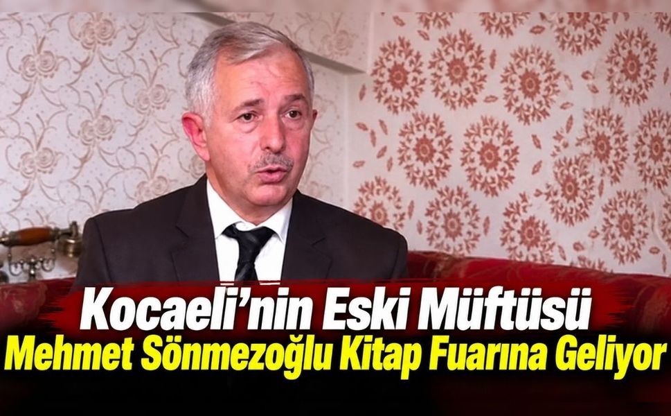 Kocaeli’nin Eski Müftüsü Mehmet Sönmezoğlu Kitap Fuarına Geliyor