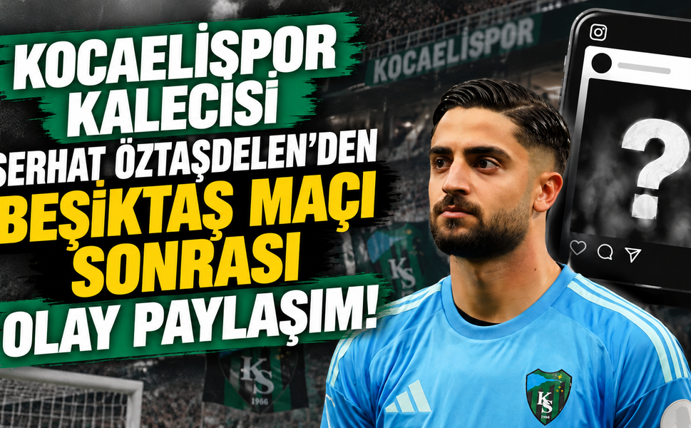 Kocaelispor kalecisi Serhat Öztaşdelen’den Beşiktaş maçı sonrası olay paylaşım!