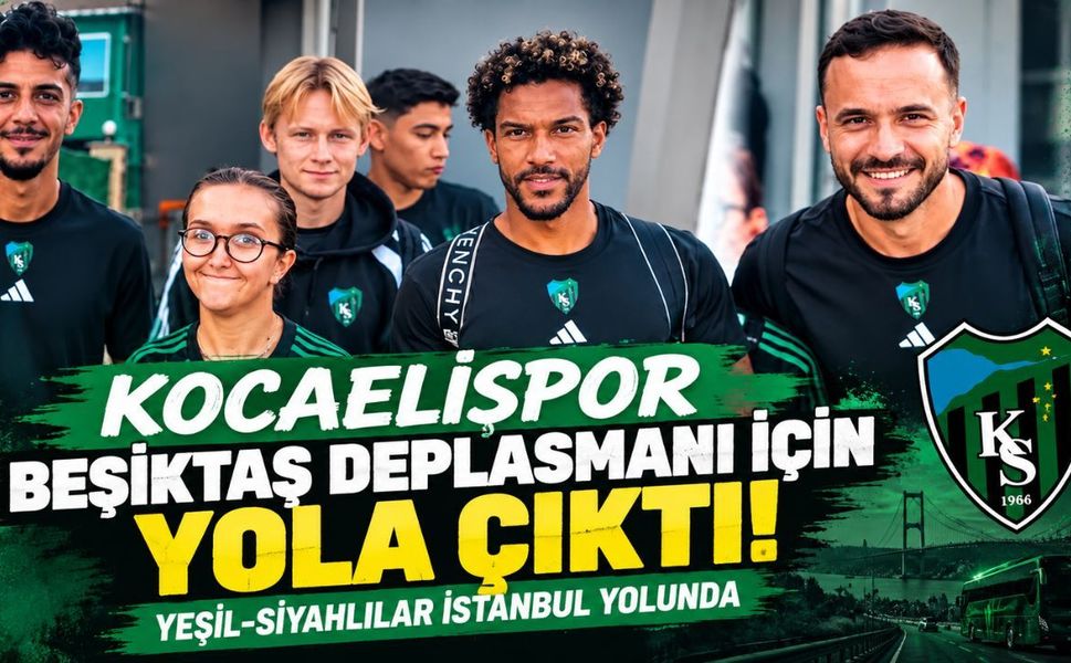 Kocaelispor Beşiktaş deplasmanı için yola çıktı! Yeşil-siyahlılar İstanbul yolunda