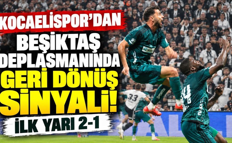 Kocaelispor’dan Beşiktaş deplasmanında geri dönüş sinyali! İlk yarı 2-1